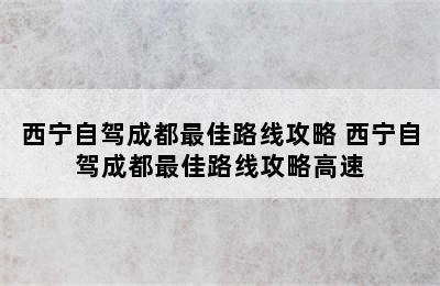 西宁自驾成都最佳路线攻略 西宁自驾成都最佳路线攻略高速